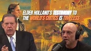 Witness Elder Hollands timeless  testimony to all doubters,  including Joe Rogan