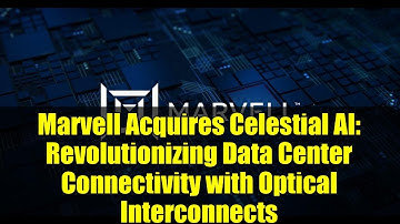 Marvell Acquires Celestial AI: Revolutionizing Data Center Connectivity with Optical Interconnects