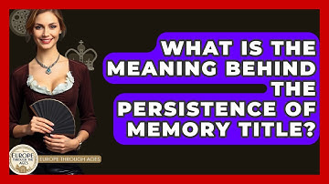 What Is The Meaning Behind The Persistence Of Memory Title? - Europe Through the Ages