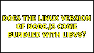 Does the Linux version of Node.js come bundled with libv8