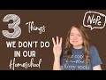 3 things we dont do in our homeschool