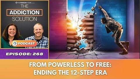 From Powerless to Free: Ending the 12-Step Era - Ep.  268 - The Addiction Solution Podcast