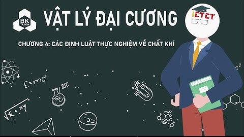 [VẬT LÝ 1 - HCMUT] CHƯƠNG 4: CÁC ĐỊNH LUẬT THỰC NGHIỆM VỀ CHẤT KHÍ