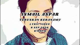 Ismail Aspar - Teruskan Keranamu |  Lyric Video Teaser