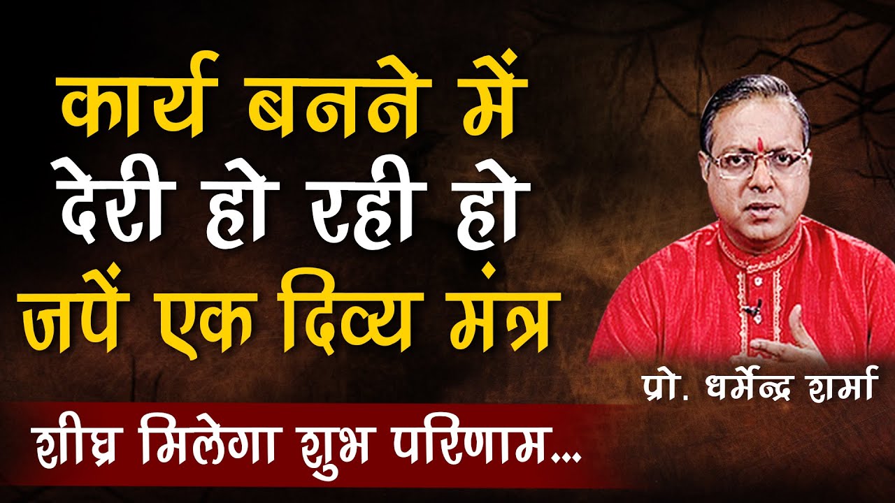 कार्य बनने में देरी हो रही हो जपें एक दिव्य मंत्र | Prof. Dharmendra Sharma