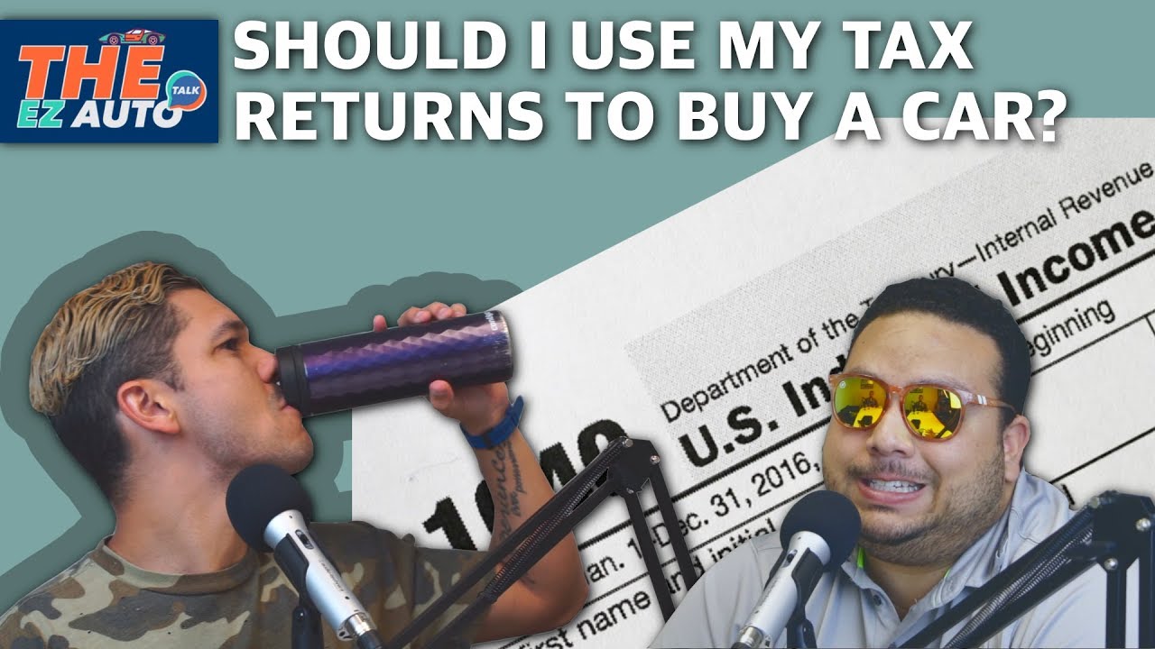 Should i buy a car with my tax return? | THE EZ AUTO Talk Ep44 - YouTube