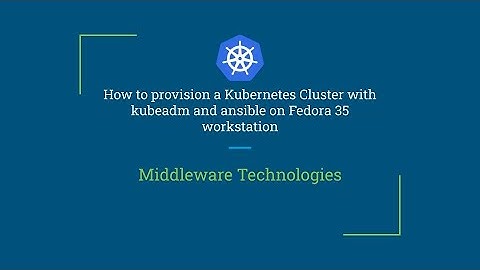 How to provision a Kubernetes Cluster with kubeadm and ansible on Fedora 35 workstation