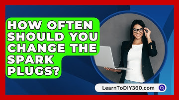 How Often Should You Change The Spark Plugs? - LearnToDIY360.com