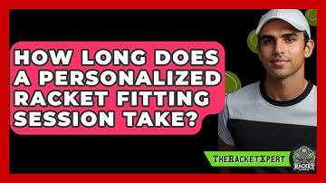 How Long Does A Personalized Racket Fitting Session Take? - The Racket Xpert