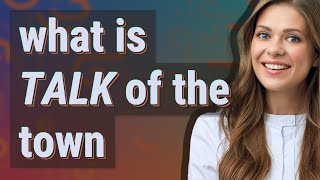 Talk of the town | meaning of Talk of the town
