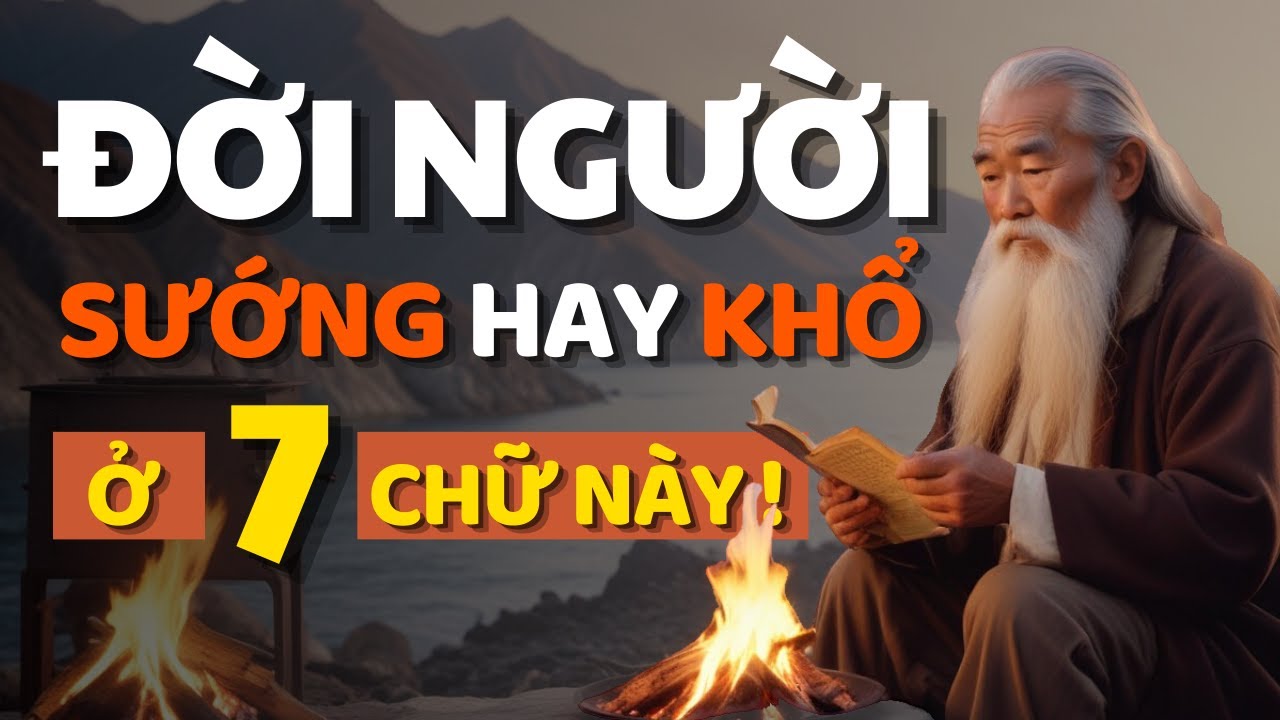 Cổ Nhân Dạy ĐỜI NGƯỜI SƯỚNG HAY KHỔ Đều Gói Gọn Trong 7 Chữ Này - Triết ...
