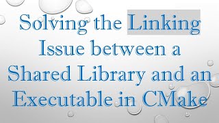 Solving the Linking Issue between a Shared Library and an Executable in CMake