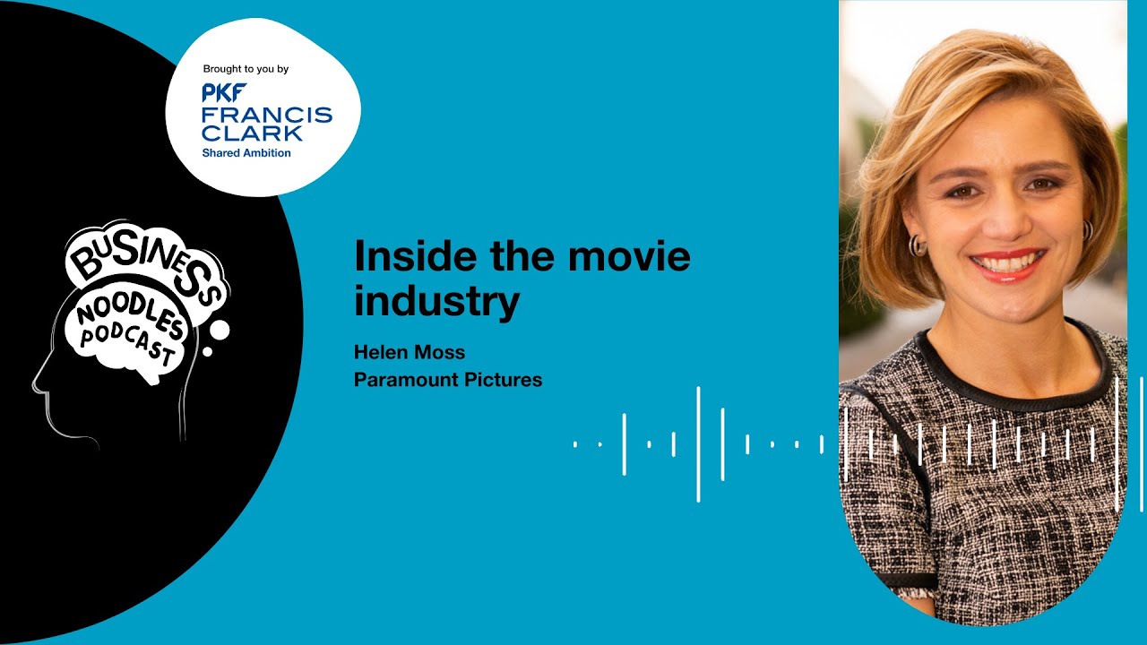 Helen Moss from Paramount Pictures | Business Noodles Podcast | PKF Francis Clark