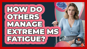 How Do Others Manage Extreme MS Fatigue? - MS Support Network