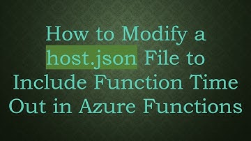How to Modify a host.json File to Include Function Time Out in Azure Functions