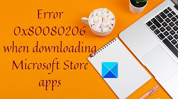 Error 0x80080206 when downloading Microsoft Store apps