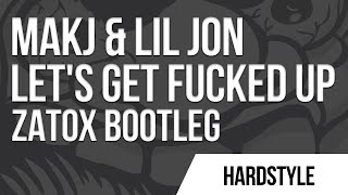 MAKJ & Lil Jon - Let's Get Fucked Up (Zatox Hardstyle Bootleg)