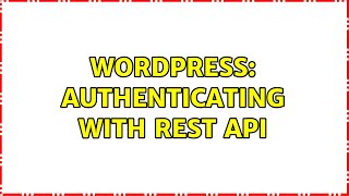 Wordpress: Authenticating with REST API (2 Solutions!!)
