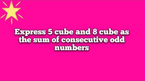 Express 5 cube and 8 cube as the sum of consecutive odd numbers