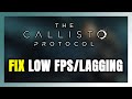 How to FIX The Callisto Protocol Low FPS &amp; Lagging!