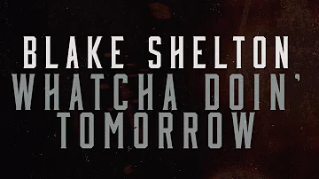 Blake Shelton - Whatcha Doin' Tomorrow (Lyric Video)