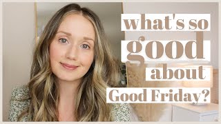 Why Is Good Friday Called "Good"?