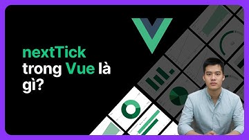 nextTick trong Vue | Khoá học Vuejs từ cơ bản đến nâng cao
