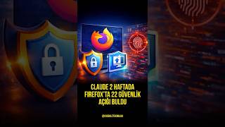 Claude Iki Haftada Firefoxta 22 Güvenlik Açığı Buldu