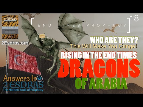 THE DRAGONS OF ARABIA. Who Are They? End Times Prophecy. Answers In 2nd Esdras Part 18