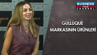 GÜLLÜQUE MARKASININ ÜRÜNLERİ... MÜZEYYEN SEREN BAYÜLKEN ANLATIYOR...