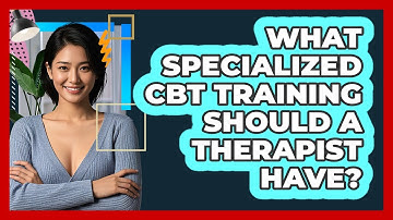 What Specialized CBT Training Should A Therapist Have?