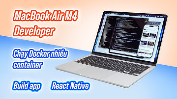 MacBook Air M4 trải nghiệm việc của developer: FE BE, Docker, Xcode này kia...