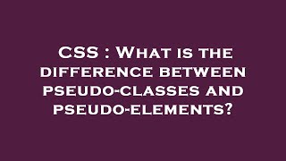 CSS : What is the difference between pseudo-classes and pseudo-elements?