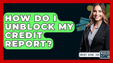 How Do I Unblock My Credit Report? - CreditGuide360.com