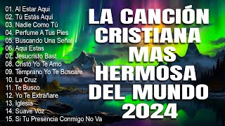 LA CANCIÓN CRISTIANA MAS HERMOSA DEL MUNDO 2024  GRANDES ÉXITOS DE ALABANZA Y ADORIACÓN 2024