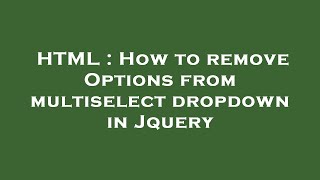 HTML : How to remove Options from multiselect dropdown in Jquery