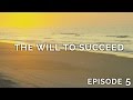 Having the Will to Succeed - Episode 5