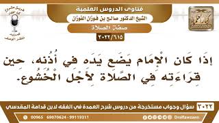 [615 -3022] ما حكم وضع الإمام يده في أذنه حين قراءته في الصلاة لأجل الخشوع؟ - الشيخ صالح الفوزان