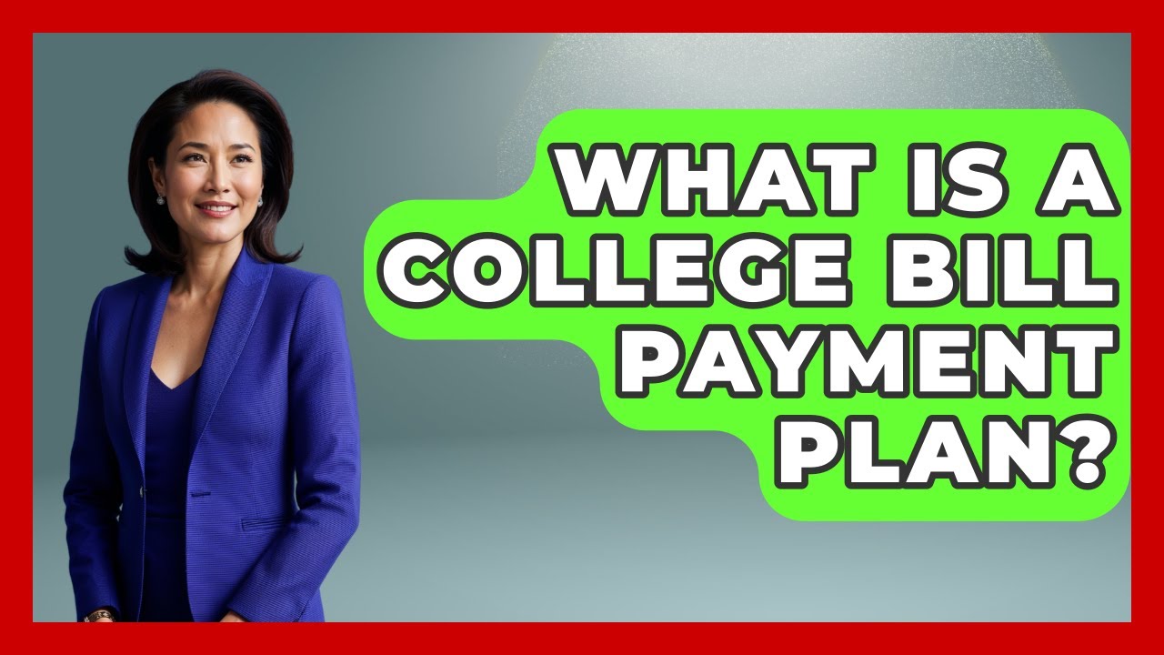 What Is A College Bill Payment Plan? - Smart Start Education Fund