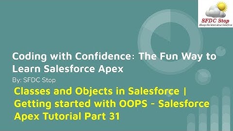 Classes and Objects in Salesforce | Getting started with OOPS - Salesforce Apex Tutorial Part 31
