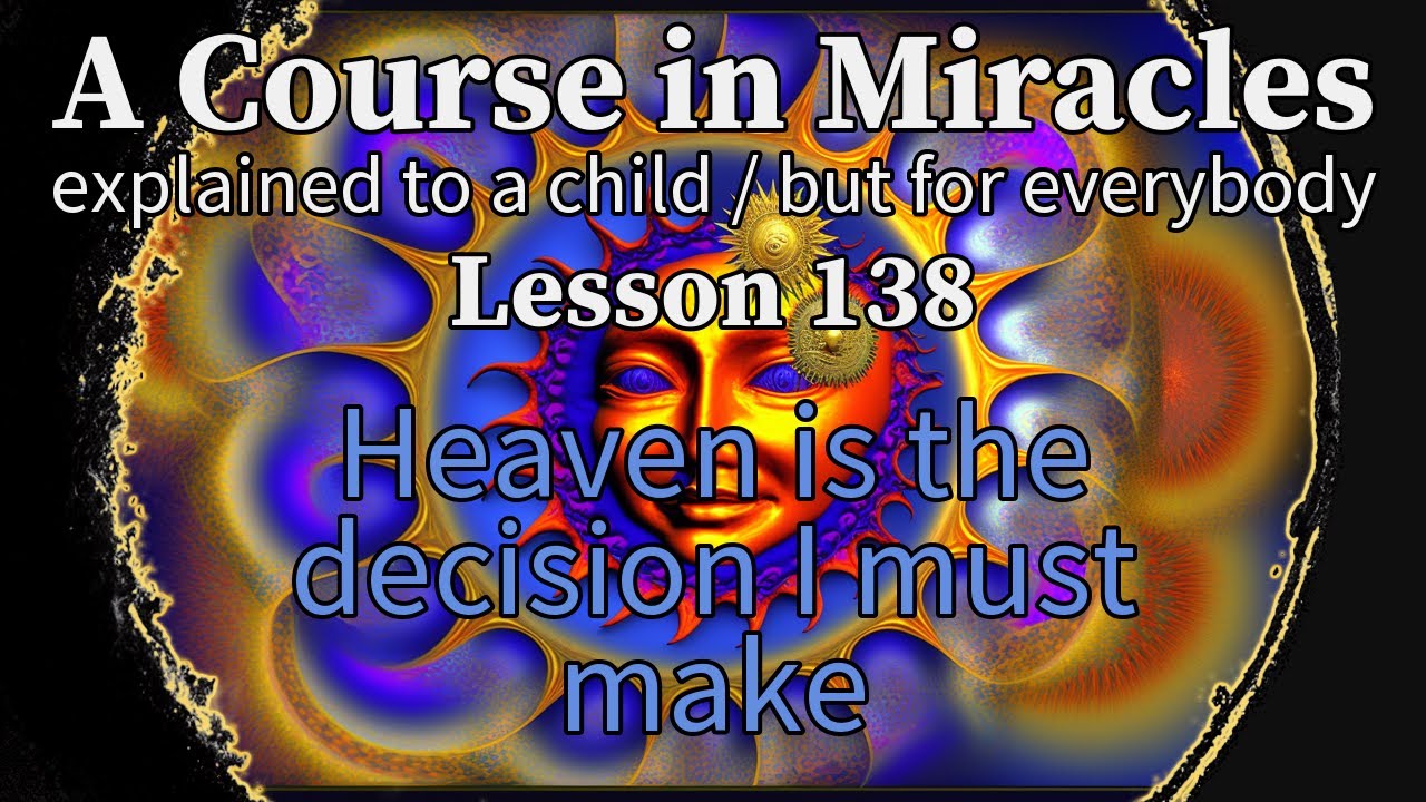 Lesson 138: Heaven is the decision I must make. ACIM explained to a child (but for everybody)