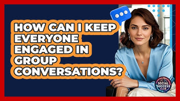 How Can I Keep Everyone Engaged In Group Conversations? - Social Success Club