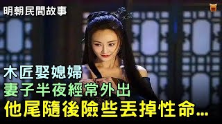 【明朝民間故事】木匠娶媳婦，妻子半夜經常