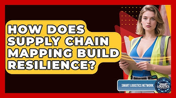 How Does Supply Chain Mapping Build Resilience? - Smart Logistics Network