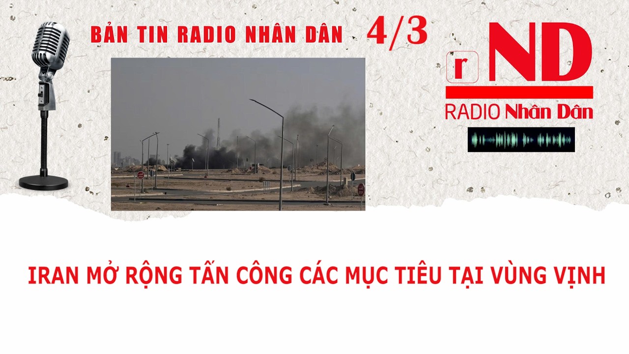 Bản tin Radio Nhân Dân 4/3: Iran mở rộng tấn công các mục tiêu tại Vùng Vịnh