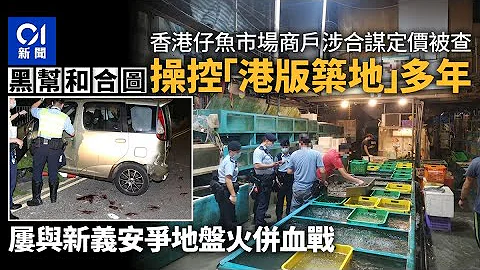 香港仔魚市場亂象｜黑幫壟斷掀江湖廝殺　警聯競委會查合謀定價｜01新聞｜黑社會｜反競爭｜魚販｜港島南區｜#hongkongnews - 天天要聞