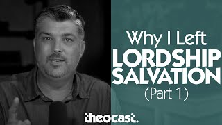 Why I Left Lordship Salvation (PART ONE) | Theocast