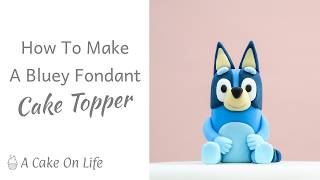 How To Make A Bluey Fondant Cake Topper/ How To Make A Bluey Out Of Fondant