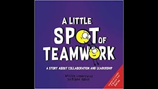 A Little SPOT of Teamwork: A Story About Collaboration And Leadership by Diane Alber