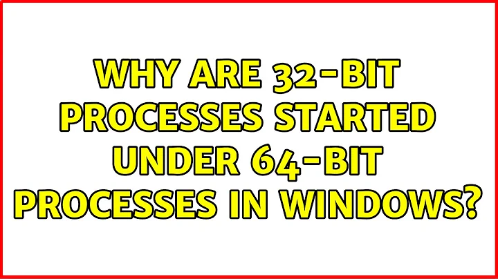 Why are 32-bit processes started under 64-bit processes in Windows? (2 Solutions!!)